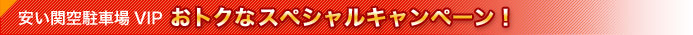 安い関空駐車場VIP　おトクなスペシャルキャンペーン!