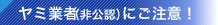 ヤミ業者(非公認)にご注意!