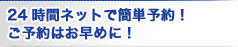 24時間ネットで簡単予約!ご予約はお早めに!